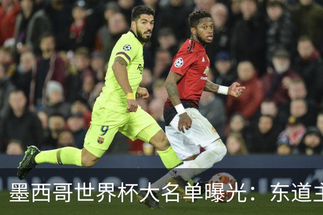 墨西哥世界杯大名单曝光：东道主能否打破魔咒？