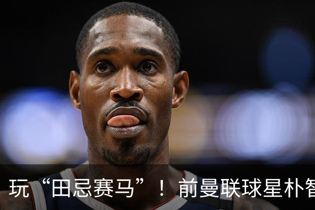 玩“田忌赛马”！前曼联球星朴智星批韩国主帅：真是为赢球而踢吗