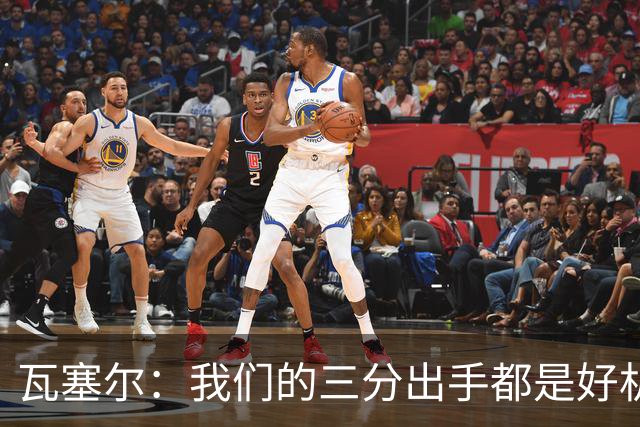 瓦塞尔：我们的三分出手都是好机会只是没进 相信下一场会好得多