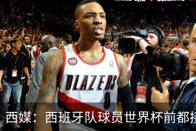 西媒：西班牙队球员世界杯前都接受了兴奋剂检测，目前无阳性结果